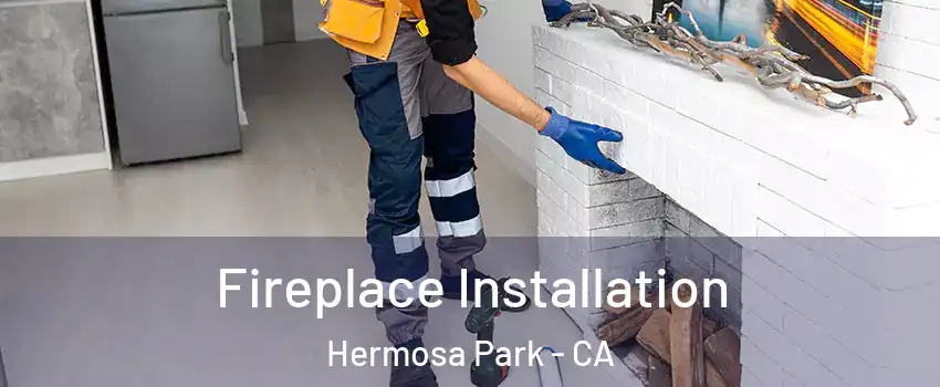 Fireplace Installation Hermosa Park - CA