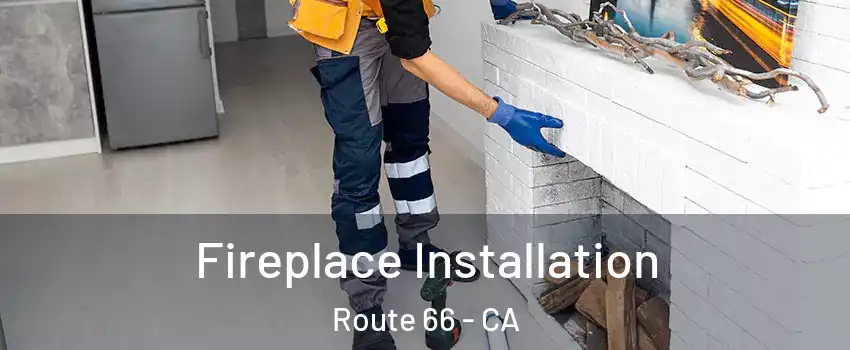 Fireplace Installation Route 66 - CA
