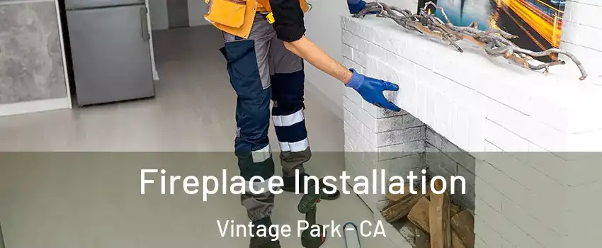 Fireplace Installation Vintage Park - CA