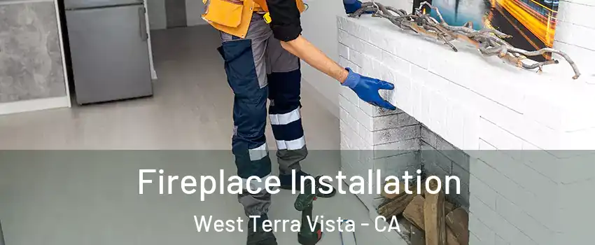 Fireplace Installation West Terra Vista - CA