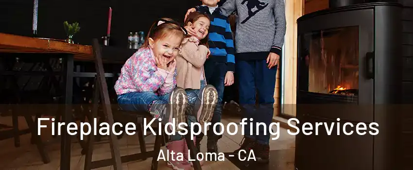 Fireplace Kidsproofing Services Alta Loma - CA