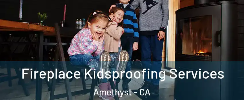 Fireplace Kidsproofing Services Amethyst - CA