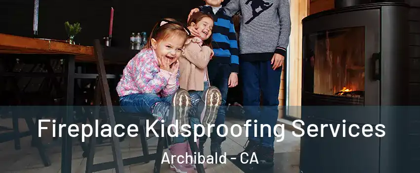 Fireplace Kidsproofing Services Archibald - CA