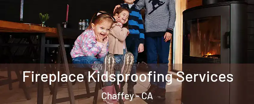 Fireplace Kidsproofing Services Chaffey - CA