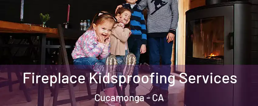 Fireplace Kidsproofing Services Cucamonga - CA