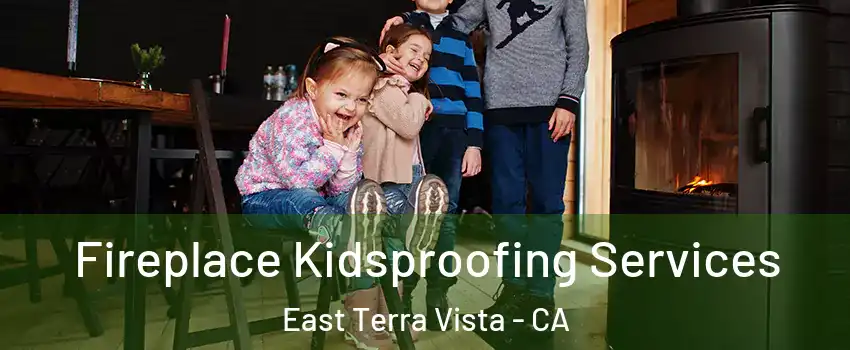 Fireplace Kidsproofing Services East Terra Vista - CA