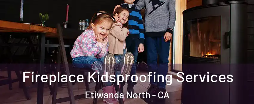 Fireplace Kidsproofing Services Etiwanda North - CA