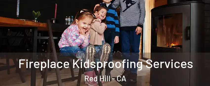 Fireplace Kidsproofing Services Red Hill - CA