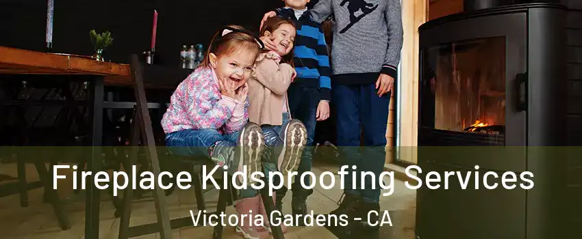 Fireplace Kidsproofing Services Victoria Gardens - CA