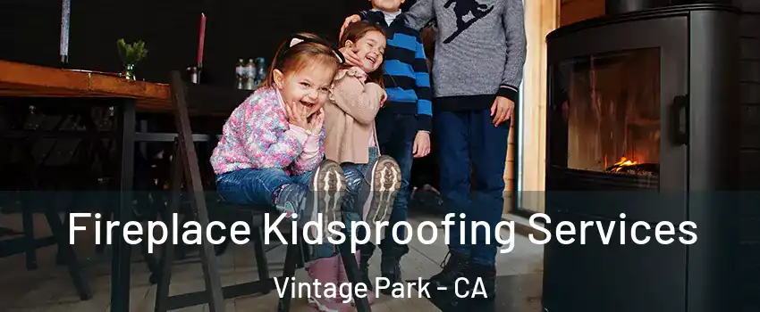 Fireplace Kidsproofing Services Vintage Park - CA