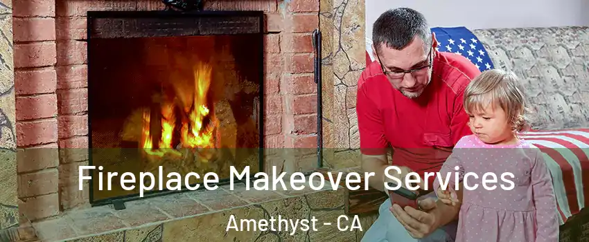 Fireplace Makeover Services Amethyst - CA
