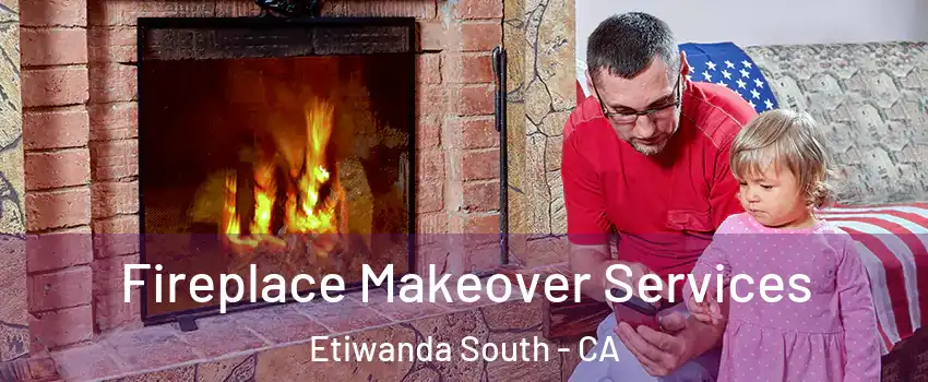 Fireplace Makeover Services Etiwanda South - CA
