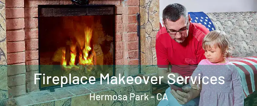 Fireplace Makeover Services Hermosa Park - CA