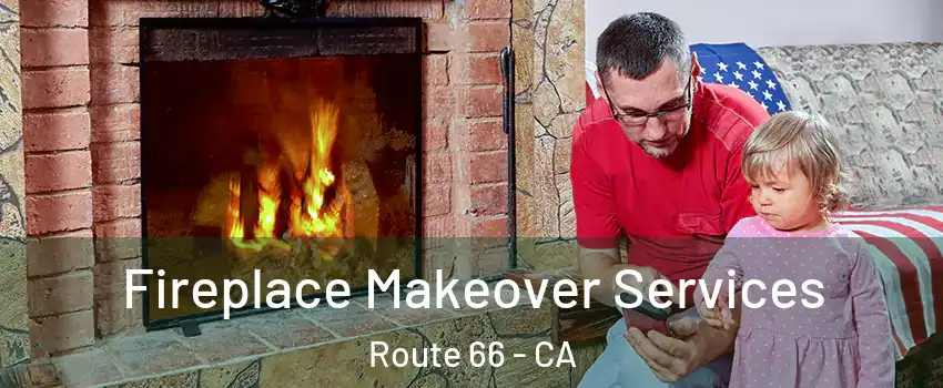 Fireplace Makeover Services Route 66 - CA