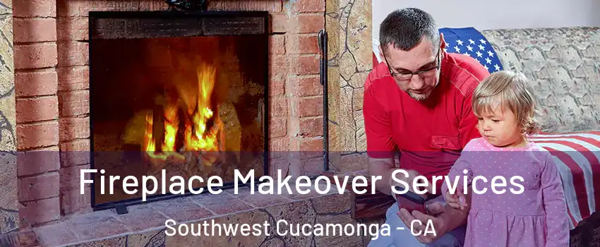 Fireplace Makeover Services Southwest Cucamonga - CA