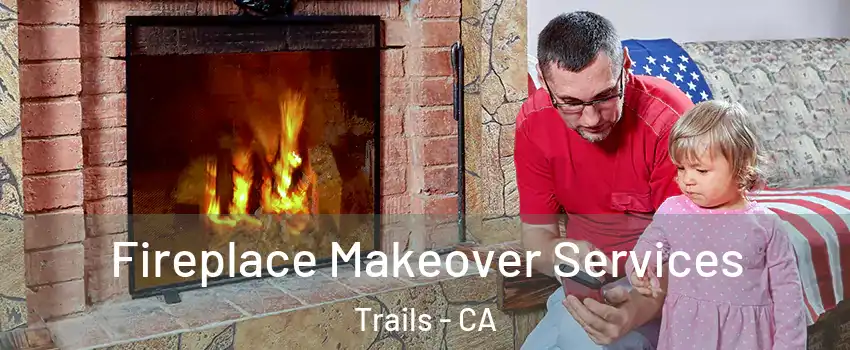 Fireplace Makeover Services Trails - CA