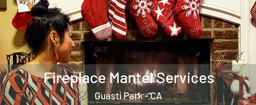 Fireplace Mantel Services Guasti Park - CA