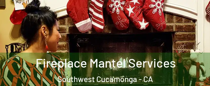 Fireplace Mantel Services Southwest Cucamonga - CA