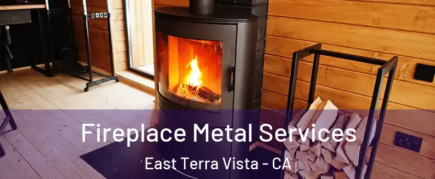Fireplace Metal Services East Terra Vista - CA