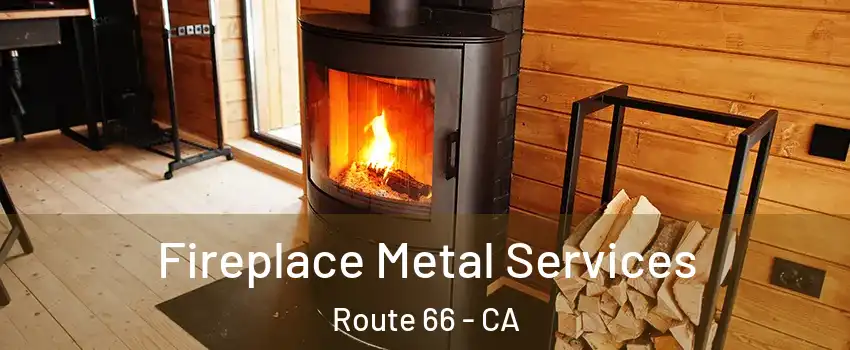 Fireplace Metal Services Route 66 - CA