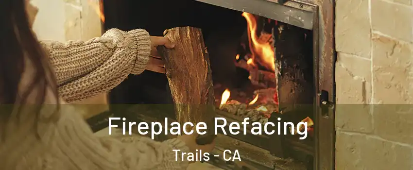 Fireplace Refacing Trails - CA