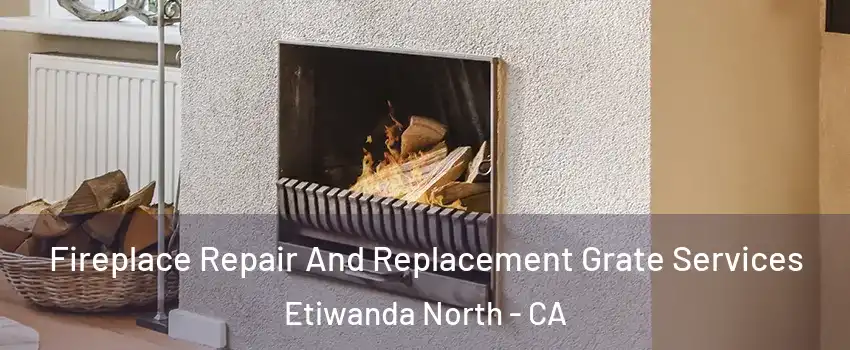 Fireplace Repair And Replacement Grate Services Etiwanda North - CA