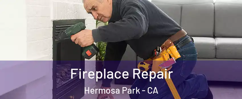 Fireplace Repair Hermosa Park - CA