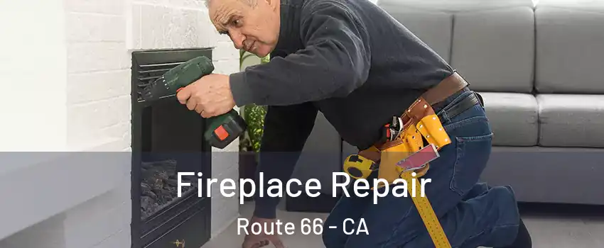 Fireplace Repair Route 66 - CA