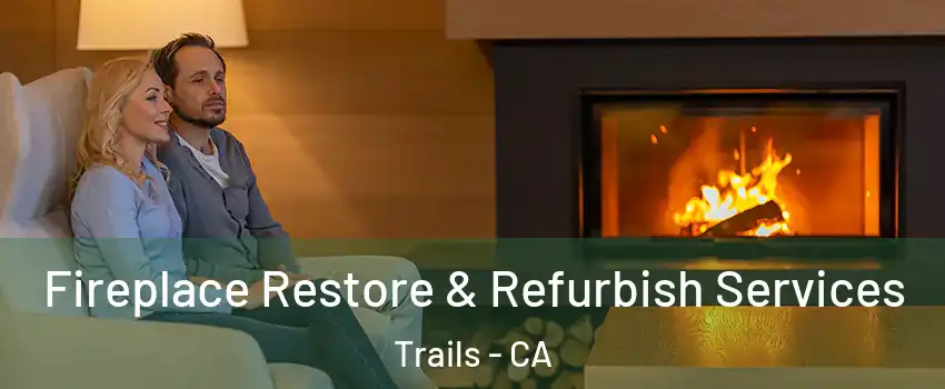 Fireplace Restore & Refurbish Services Trails - CA