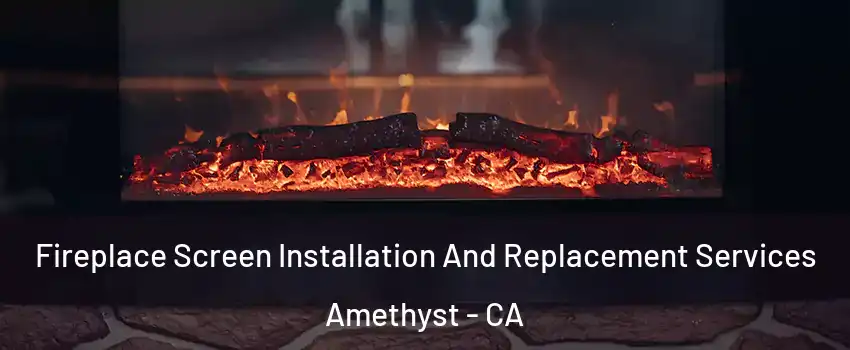 Fireplace Screen Installation And Replacement Services Amethyst - CA