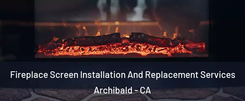 Fireplace Screen Installation And Replacement Services Archibald - CA