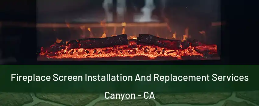 Fireplace Screen Installation And Replacement Services Canyon - CA