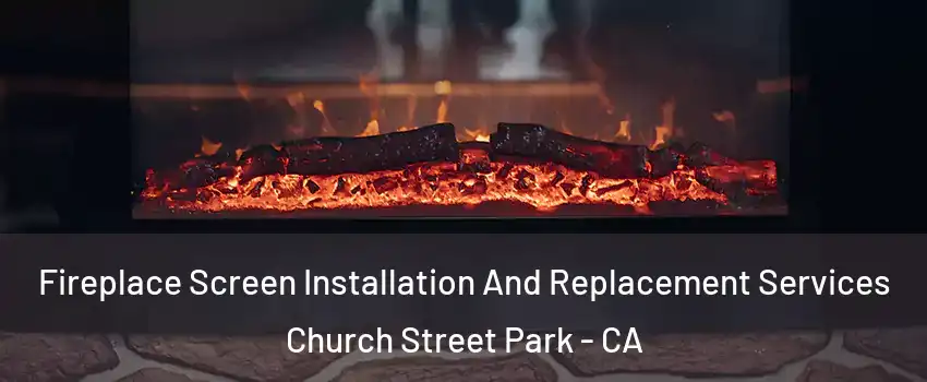 Fireplace Screen Installation And Replacement Services Church Street Park - CA