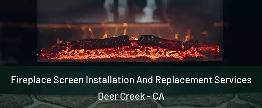 Fireplace Screen Installation And Replacement Services Deer Creek - CA