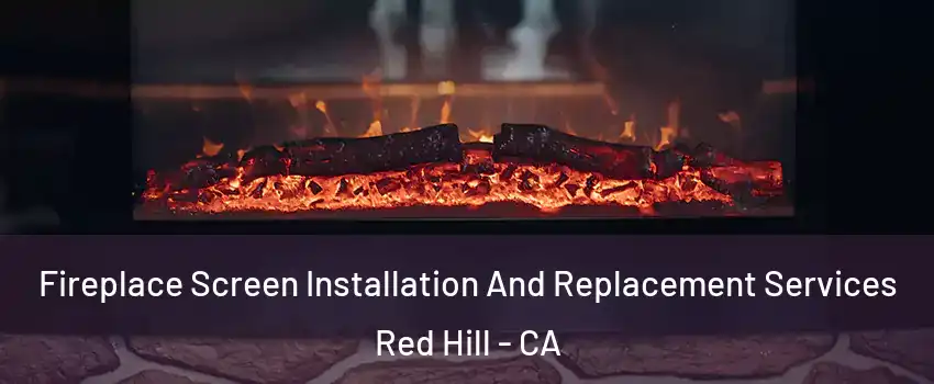 Fireplace Screen Installation And Replacement Services Red Hill - CA