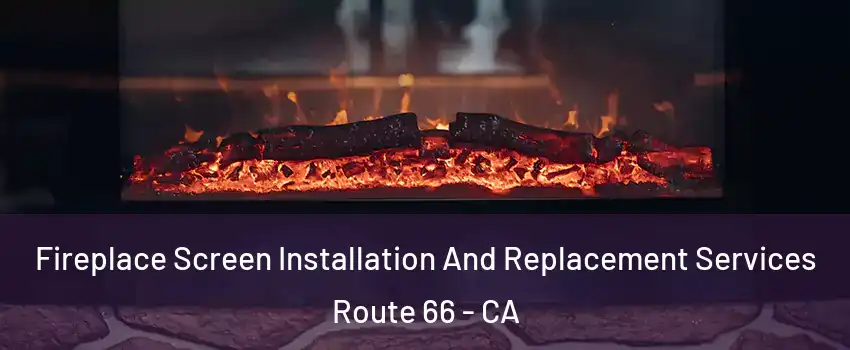 Fireplace Screen Installation And Replacement Services Route 66 - CA