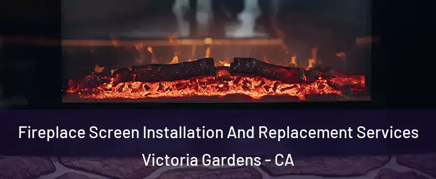Fireplace Screen Installation And Replacement Services Victoria Gardens - CA