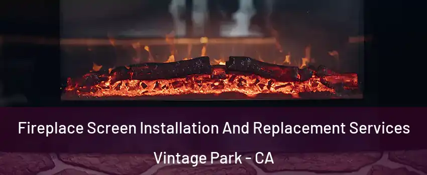 Fireplace Screen Installation And Replacement Services Vintage Park - CA