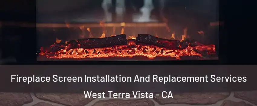 Fireplace Screen Installation And Replacement Services West Terra Vista - CA