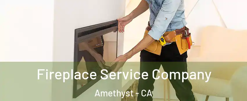 Fireplace Service Company Amethyst - CA