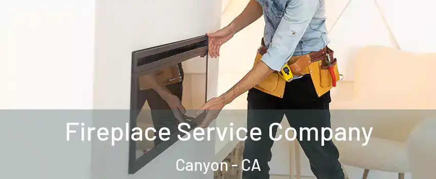 Fireplace Service Company Canyon - CA