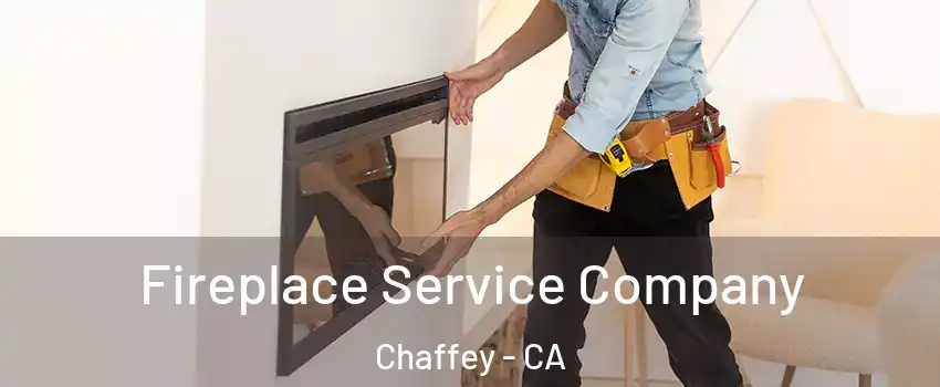 Fireplace Service Company Chaffey - CA
