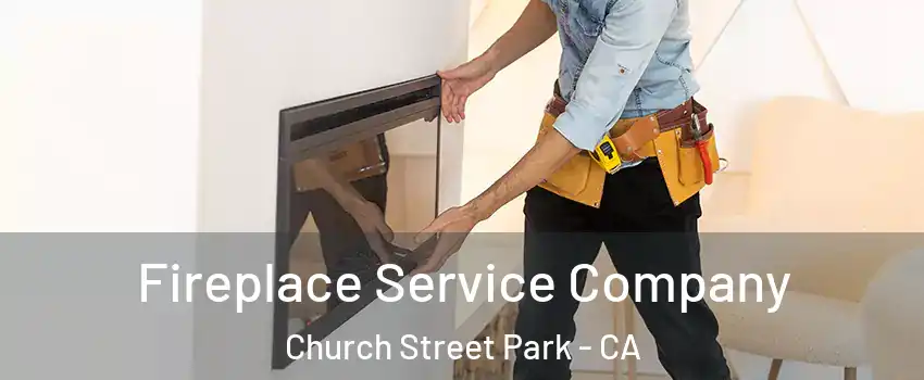 Fireplace Service Company Church Street Park - CA