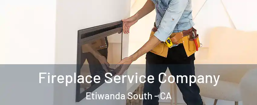 Fireplace Service Company Etiwanda South - CA