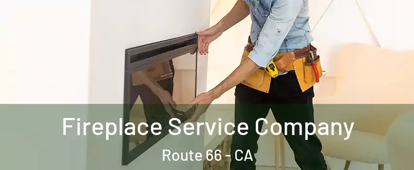 Fireplace Service Company Route 66 - CA
