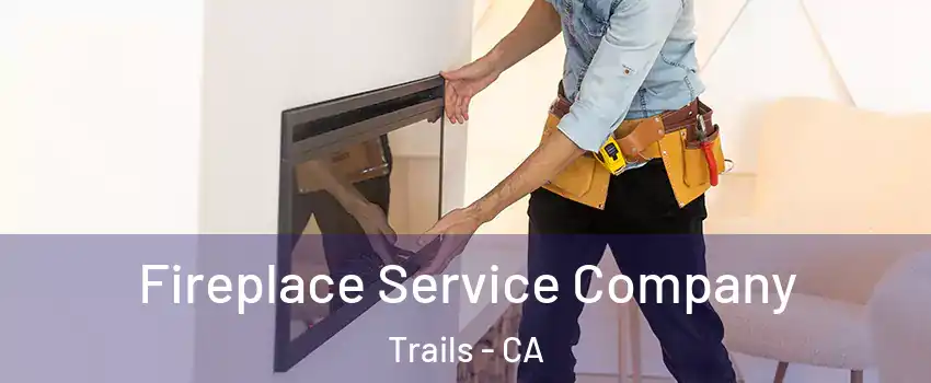 Fireplace Service Company Trails - CA