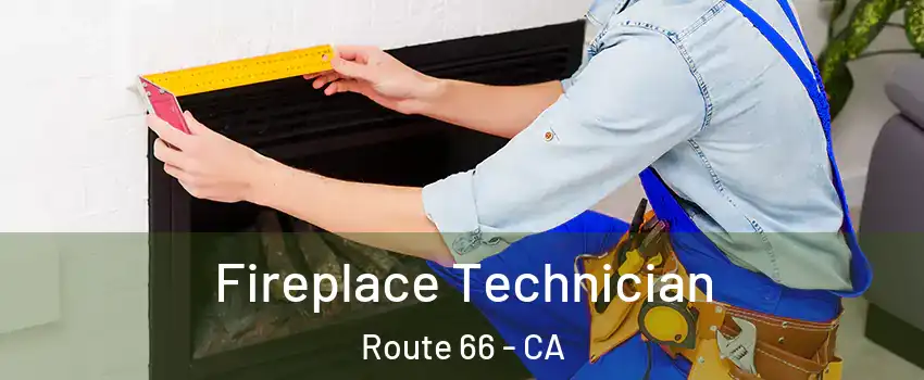 Fireplace Technician Route 66 - CA