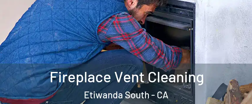Fireplace Vent Cleaning Etiwanda South - CA