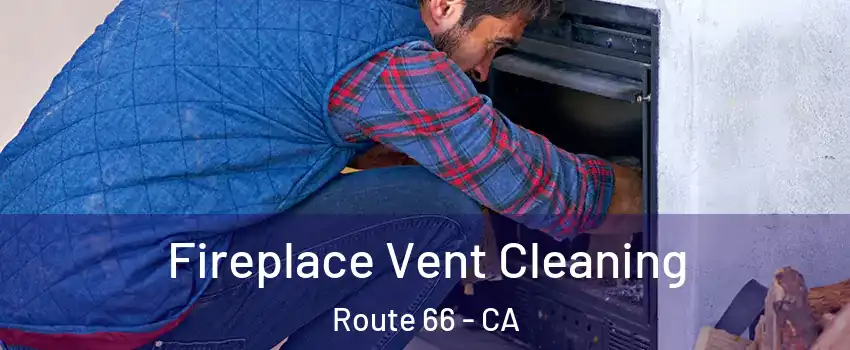 Fireplace Vent Cleaning Route 66 - CA