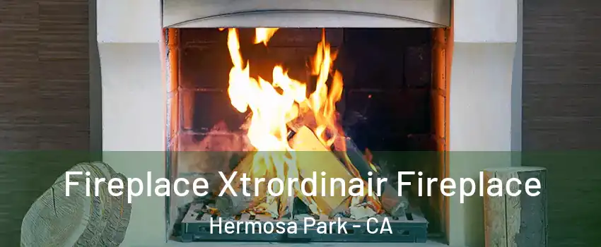 Fireplace Xtrordinair Fireplace Hermosa Park - CA